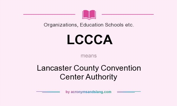 What does LCCCA mean? It stands for Lancaster County Convention Center Authority