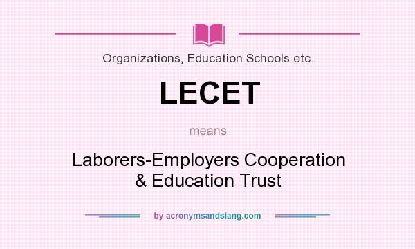 What does LECET mean? It stands for Laborers-Employers Cooperation & Education Trust