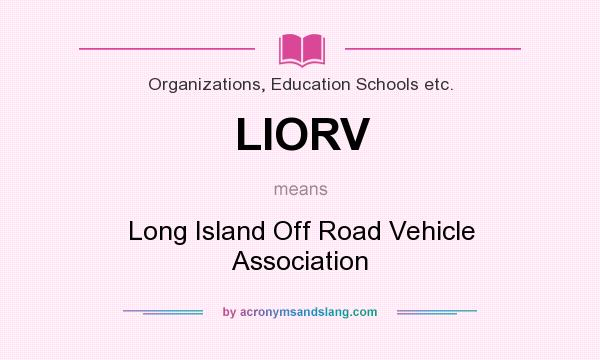 What does LIORV mean? It stands for Long Island Off Road Vehicle Association