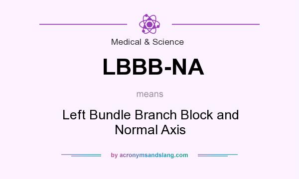 What does LBBB-NA mean? It stands for Left Bundle Branch Block and Normal Axis