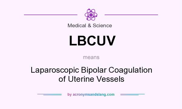 What does LBCUV mean? It stands for Laparoscopic Bipolar Coagulation of Uterine Vessels