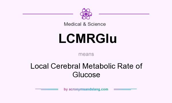 What does LCMRGlu mean? It stands for Local Cerebral Metabolic Rate of Glucose