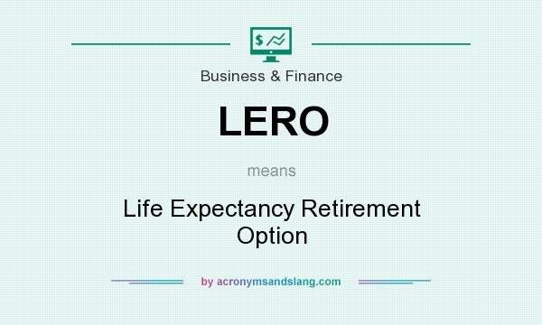 What does LERO mean? It stands for Life Expectancy Retirement Option