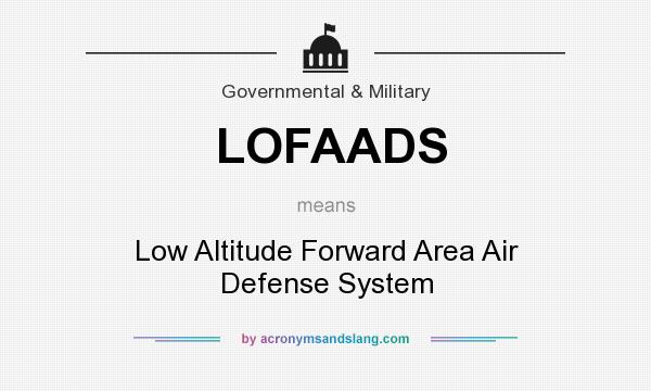 What does LOFAADS mean? It stands for Low Altitude Forward Area Air Defense System