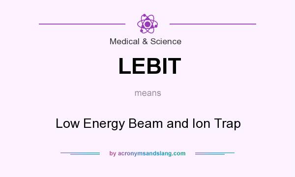 What does LEBIT mean? It stands for Low Energy Beam and Ion Trap