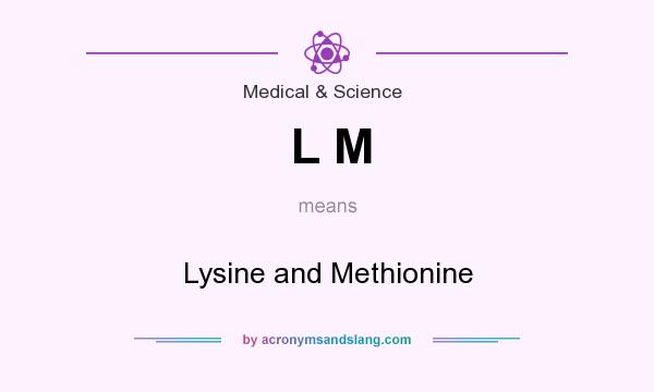 What does L M mean? It stands for Lysine and Methionine