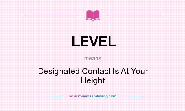 What does LEVEL mean? It stands for Designated Contact Is At Your Height