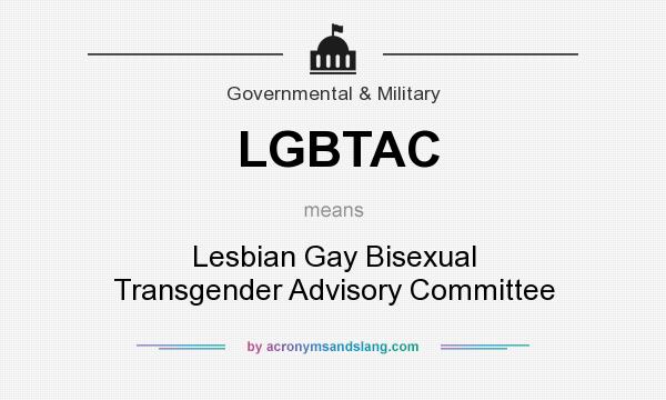 What does LGBTAC mean? It stands for Lesbian Gay Bisexual Transgender Advisory Committee