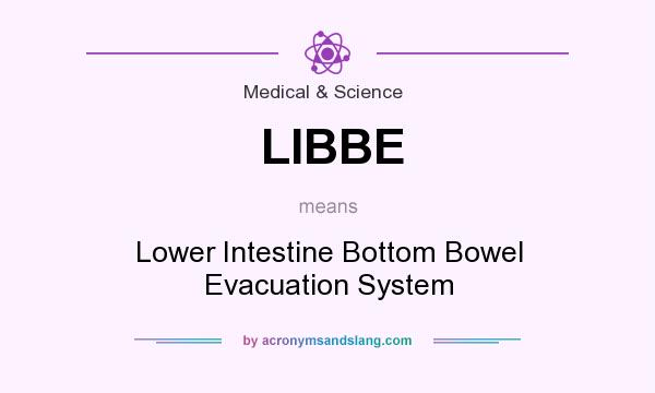 What does LIBBE mean? It stands for Lower Intestine Bottom Bowel Evacuation System