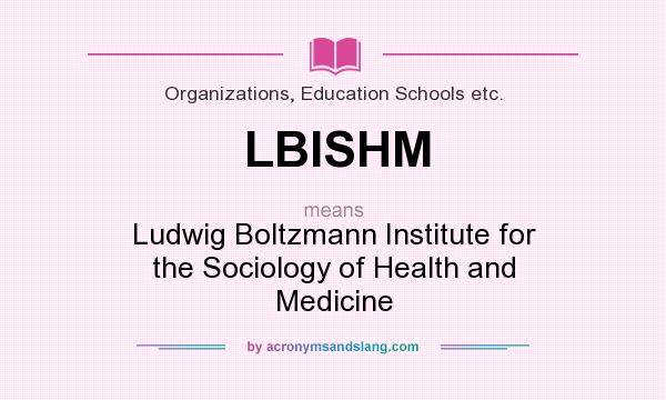 What does LBISHM mean? It stands for Ludwig Boltzmann Institute for the Sociology of Health and Medicine