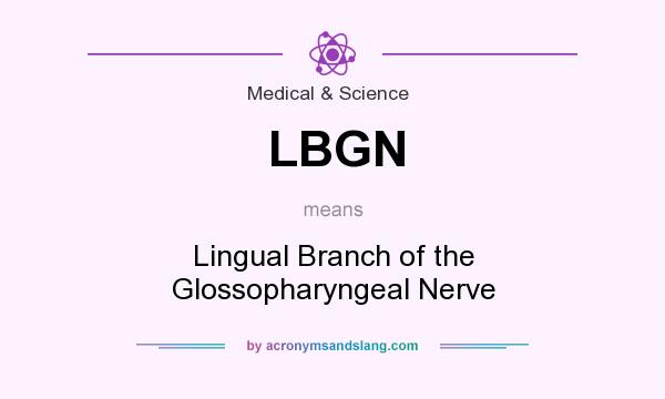 What does LBGN mean? It stands for Lingual Branch of the Glossopharyngeal Nerve