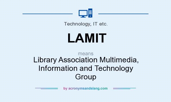 What does LAMIT mean? It stands for Library Association Multimedia, Information and Technology Group