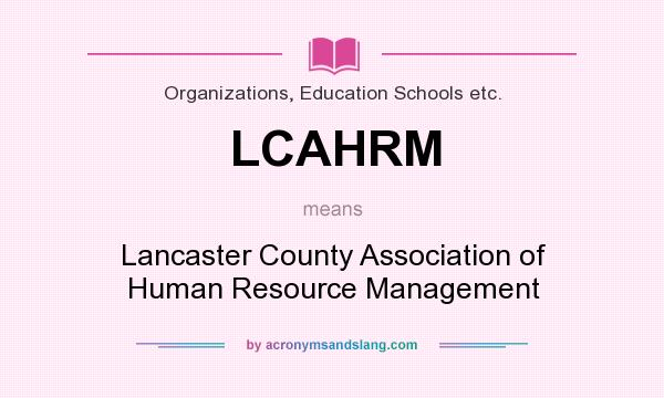What does LCAHRM mean? It stands for Lancaster County Association of Human Resource Management