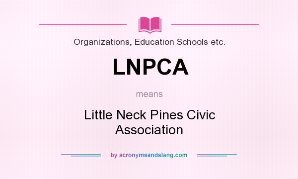 What does LNPCA mean? It stands for Little Neck Pines Civic Association