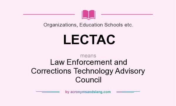 What does LECTAC mean? It stands for Law Enforcement and Corrections Technology Advisory Council