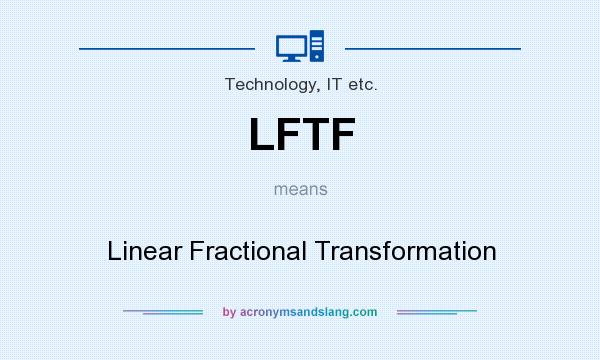 What does LFTF mean? It stands for Linear Fractional Transformation