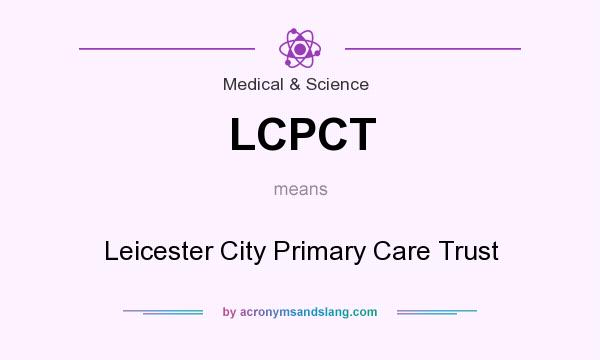 What does LCPCT mean? It stands for Leicester City Primary Care Trust