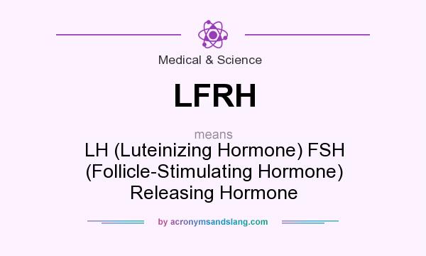 What does LFRH mean? It stands for LH (Luteinizing Hormone) FSH (Follicle-Stimulating Hormone) Releasing Hormone