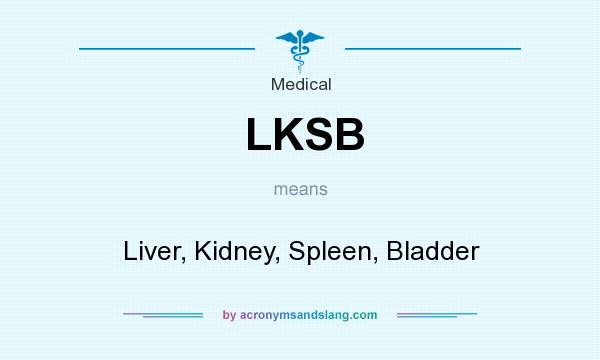 What does LKSB mean? It stands for Liver, Kidney, Spleen, Bladder