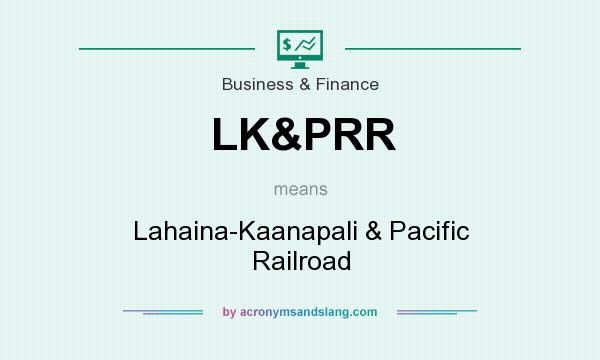 What does LK&PRR mean? It stands for Lahaina-Kaanapali & Pacific Railroad