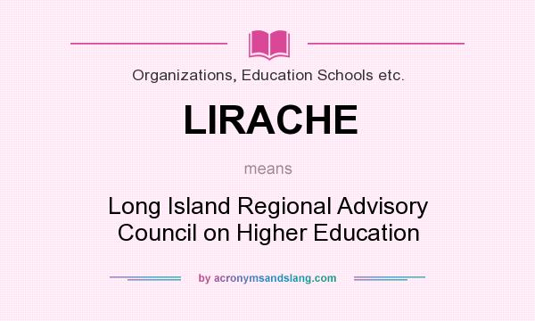 What does LIRACHE mean? It stands for Long Island Regional Advisory Council on Higher Education
