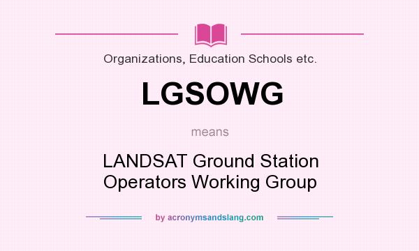 What does LGSOWG mean? It stands for LANDSAT Ground Station Operators Working Group