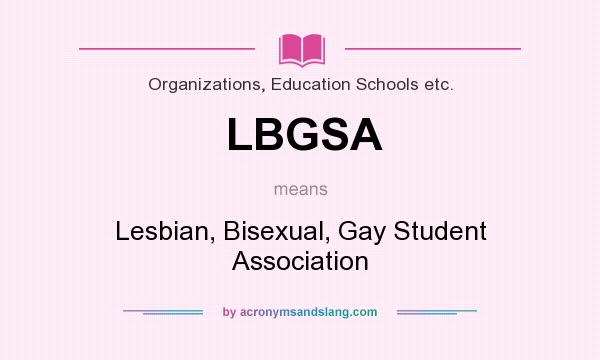 What does LBGSA mean? It stands for Lesbian, Bisexual, Gay Student Association