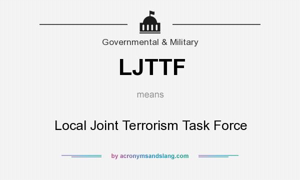 What does LJTTF mean? It stands for Local Joint Terrorism Task Force