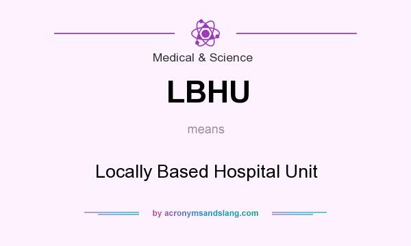 What does LBHU mean? It stands for Locally Based Hospital Unit