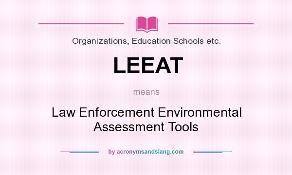 What does LEEAT mean? It stands for Law Enforcement Environmental Assessment Tools