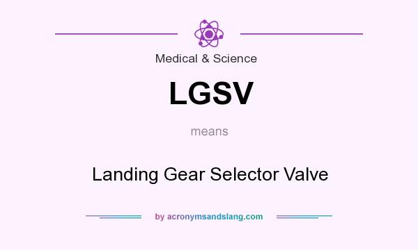 What does LGSV mean? It stands for Landing Gear Selector Valve