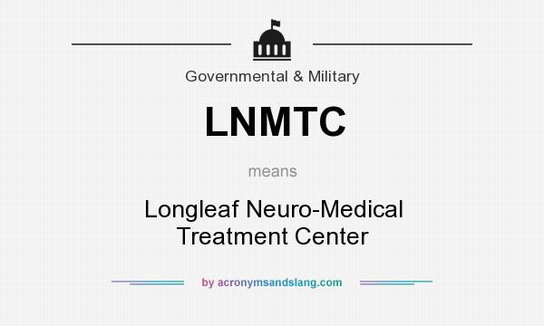 What does LNMTC mean? It stands for Longleaf Neuro-Medical Treatment Center