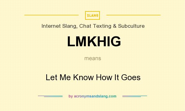 What does LMKHIG mean? It stands for Let Me Know How It Goes