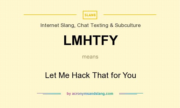 What does LMHTFY mean? It stands for Let Me Hack That for You
