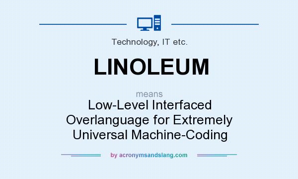 What does LINOLEUM mean? It stands for Low-Level Interfaced Overlanguage for Extremely Universal Machine-Coding