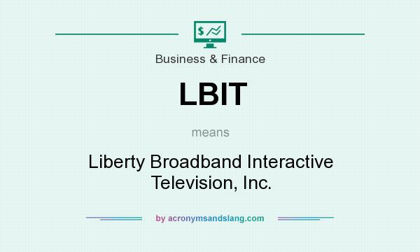 What does LBIT mean? It stands for Liberty Broadband Interactive Television, Inc.