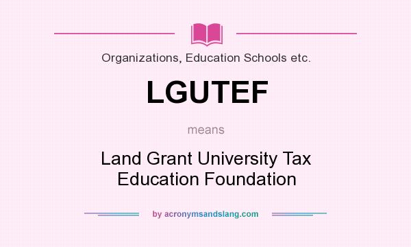 What does LGUTEF mean? It stands for Land Grant University Tax Education Foundation