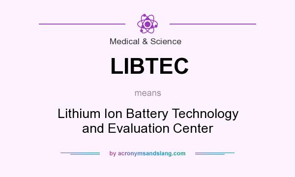 What does LIBTEC mean? It stands for Lithium Ion Battery Technology and Evaluation Center