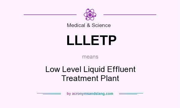 What does LLLETP mean? It stands for Low Level Liquid Effluent Treatment Plant