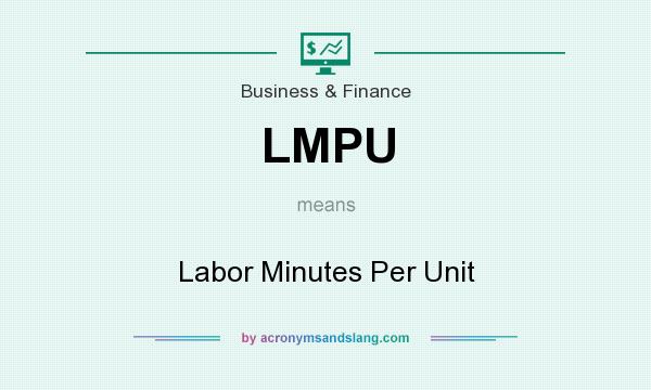 What does LMPU mean? It stands for Labor Minutes Per Unit