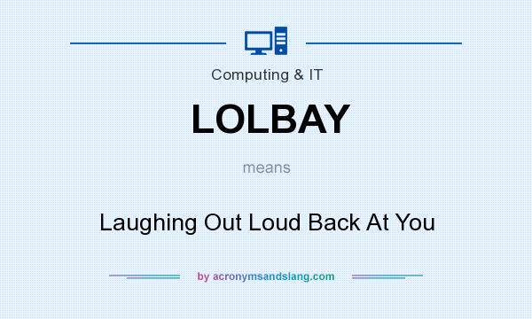 What does LOLBAY mean? It stands for Laughing Out Loud Back At You