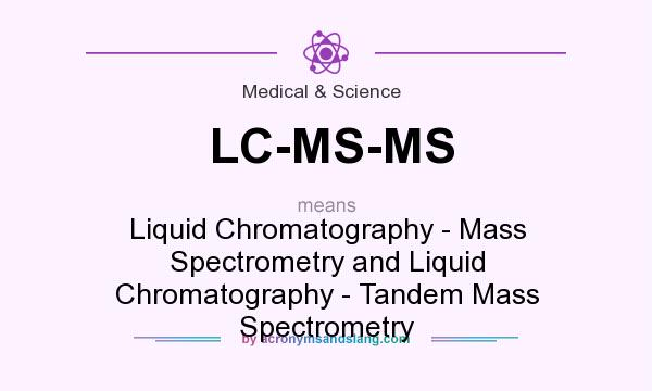 What does LC-MS-MS mean? It stands for Liquid Chromatography - Mass Spectrometry and Liquid Chromatography - Tandem Mass Spectrometry