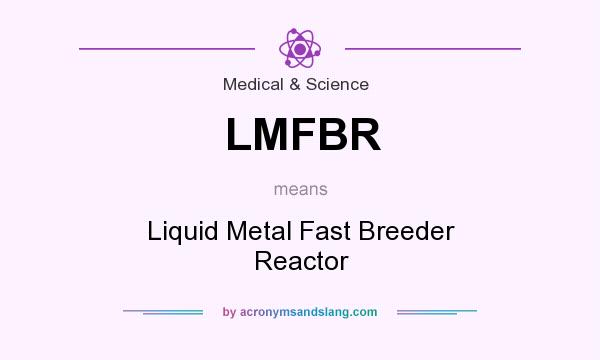 What does LMFBR mean? It stands for Liquid Metal Fast Breeder Reactor