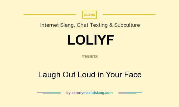 What does LOLIYF mean? It stands for Laugh Out Loud in Your Face