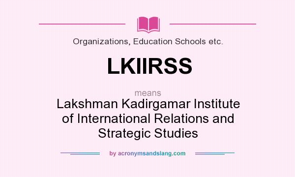 What does LKIIRSS mean? It stands for Lakshman Kadirgamar Institute of International Relations and Strategic Studies