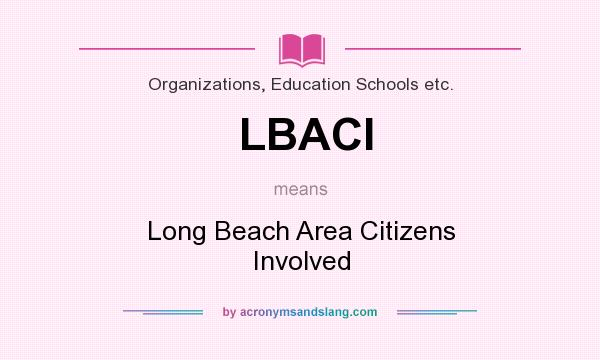 What does LBACI mean? It stands for Long Beach Area Citizens Involved