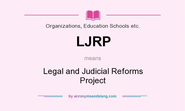 What does LJRP mean? It stands for Legal and Judicial Reforms Project