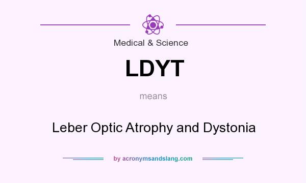 What does LDYT mean? It stands for Leber Optic Atrophy and Dystonia