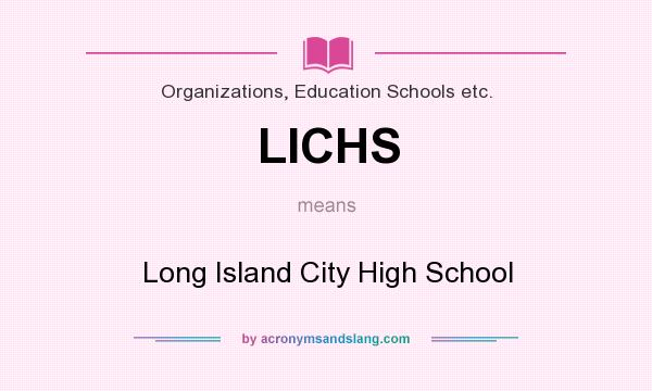 What does LICHS mean? It stands for Long Island City High School