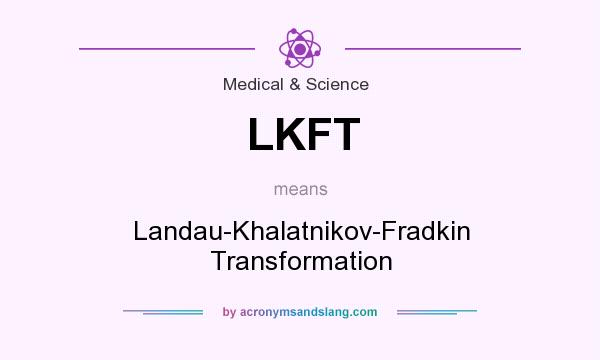 What does LKFT mean? It stands for Landau-Khalatnikov-Fradkin Transformation